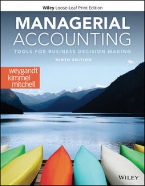 Managerial Accounting: Tools for Business Decision Making 9th Edition Weygandt